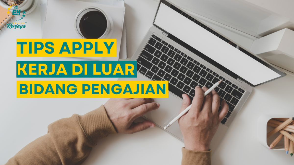 Tips Apply Kerja Di Luar Bidang Pengajian - Empire Kerjaya